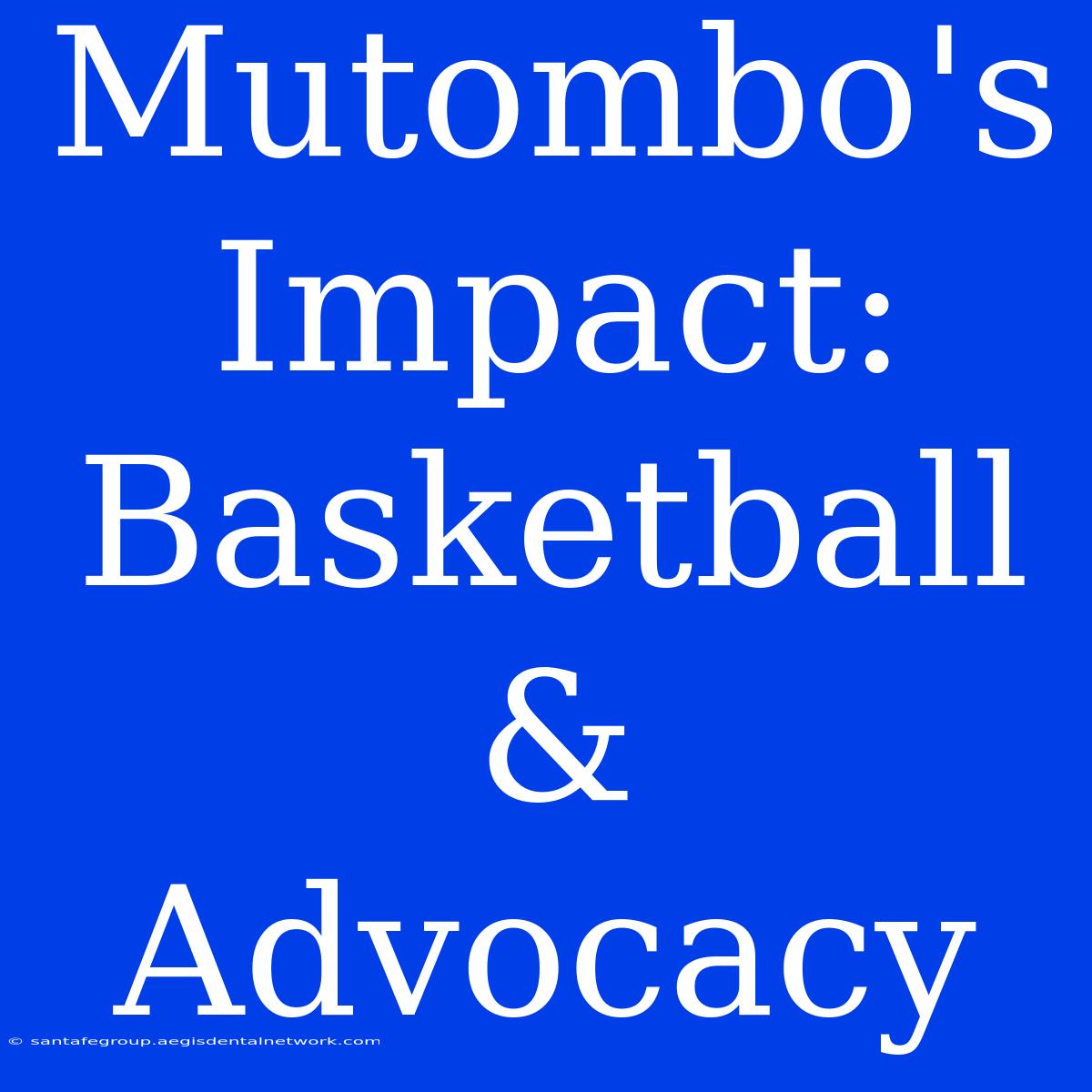 Mutombo's Impact: Basketball & Advocacy 