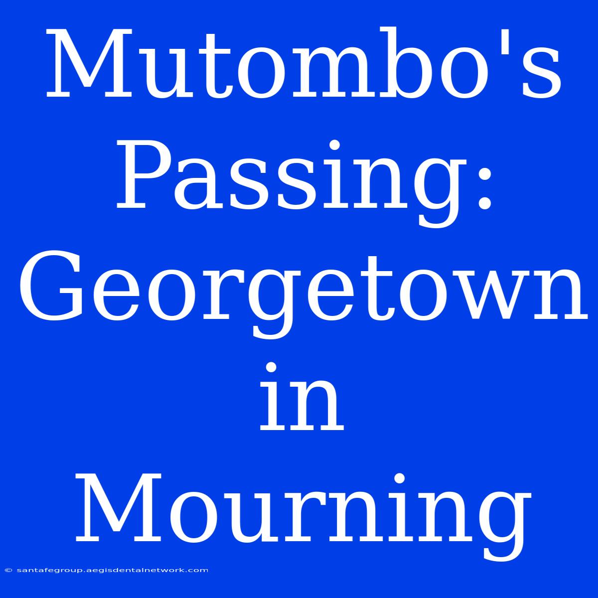 Mutombo's Passing: Georgetown In Mourning