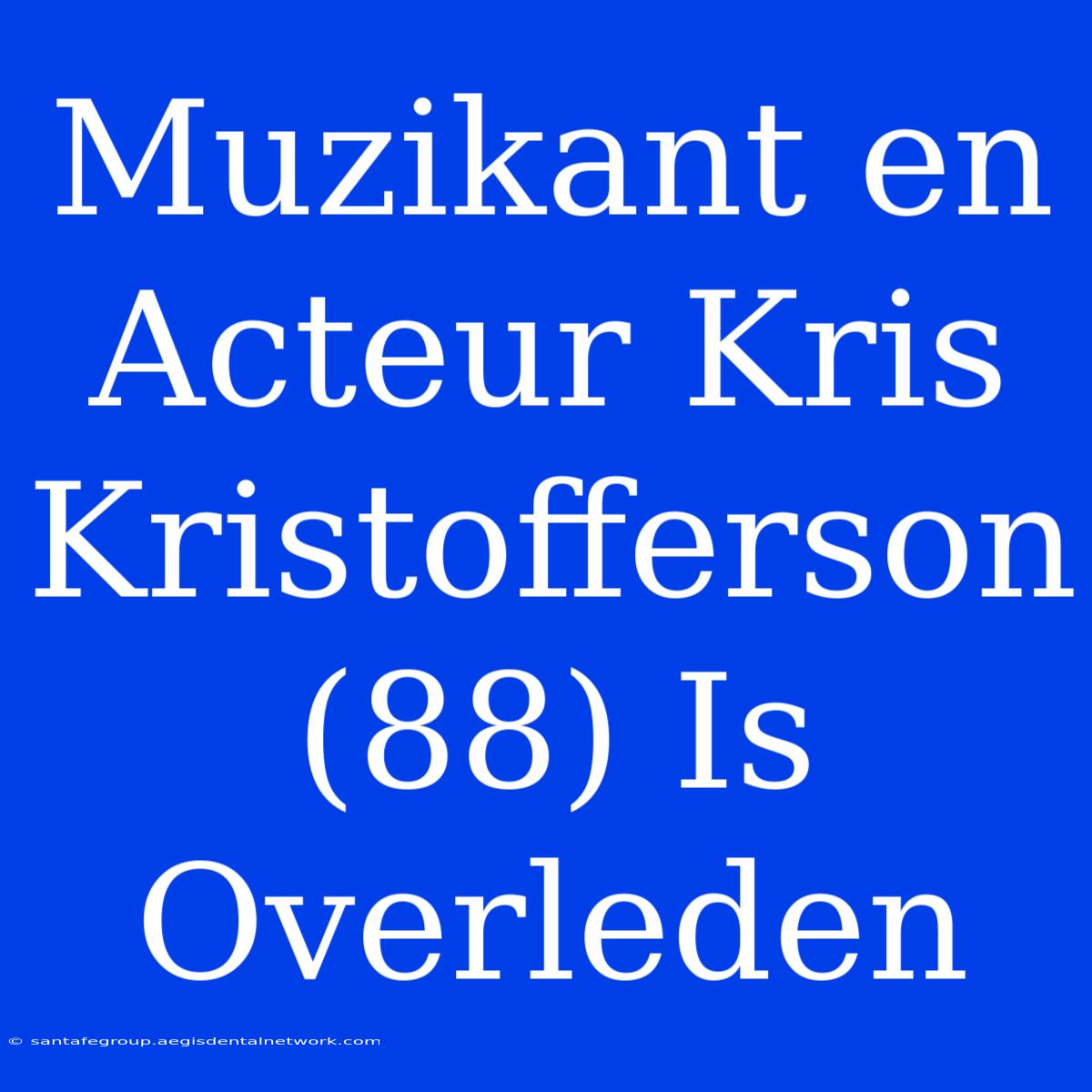 Muzikant En Acteur Kris Kristofferson (88) Is Overleden