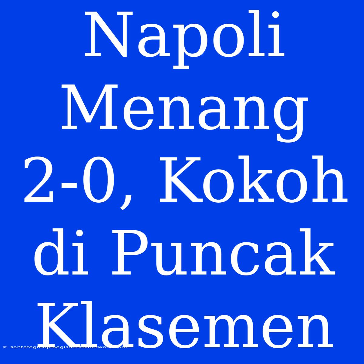 Napoli Menang 2-0, Kokoh Di Puncak Klasemen