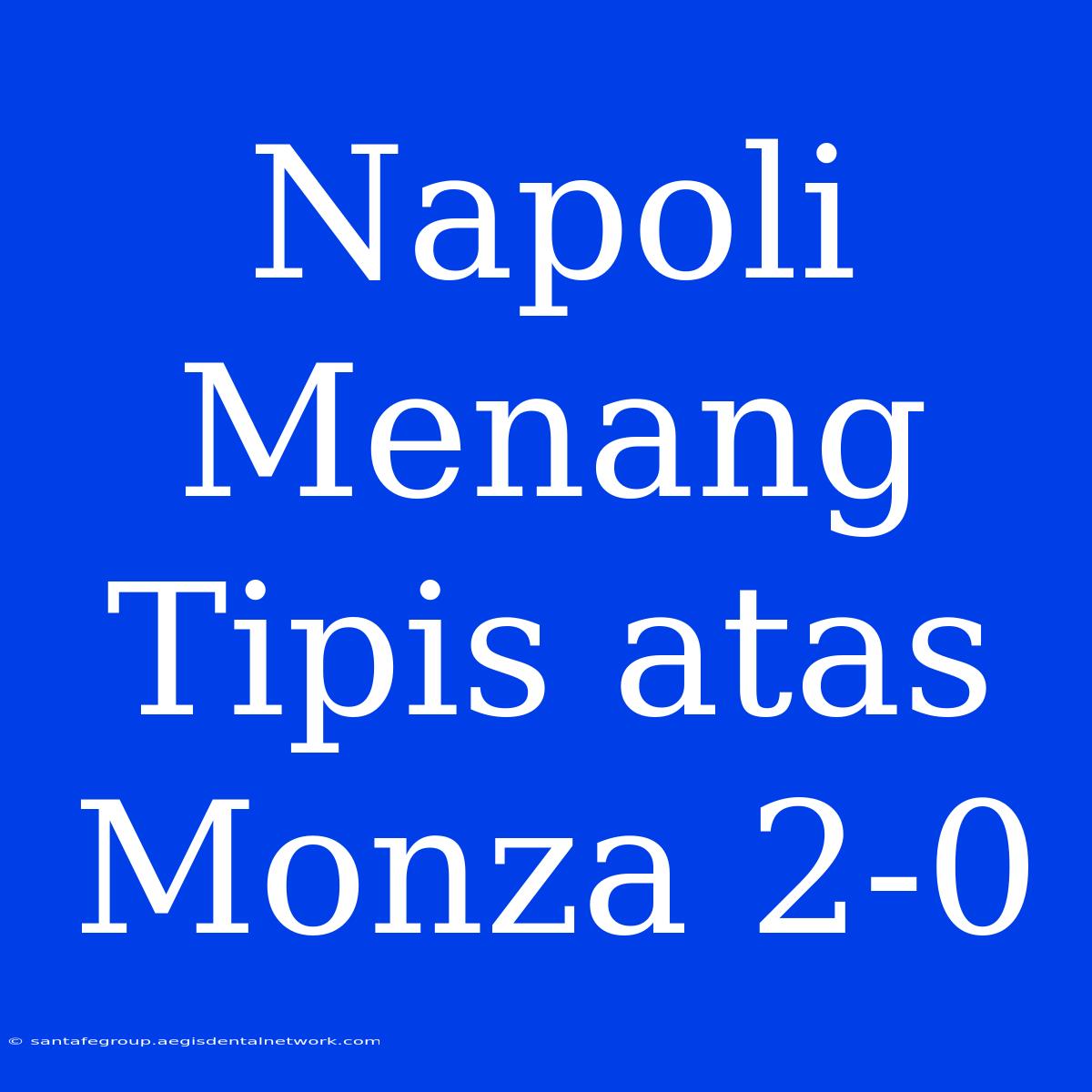 Napoli Menang Tipis Atas Monza 2-0