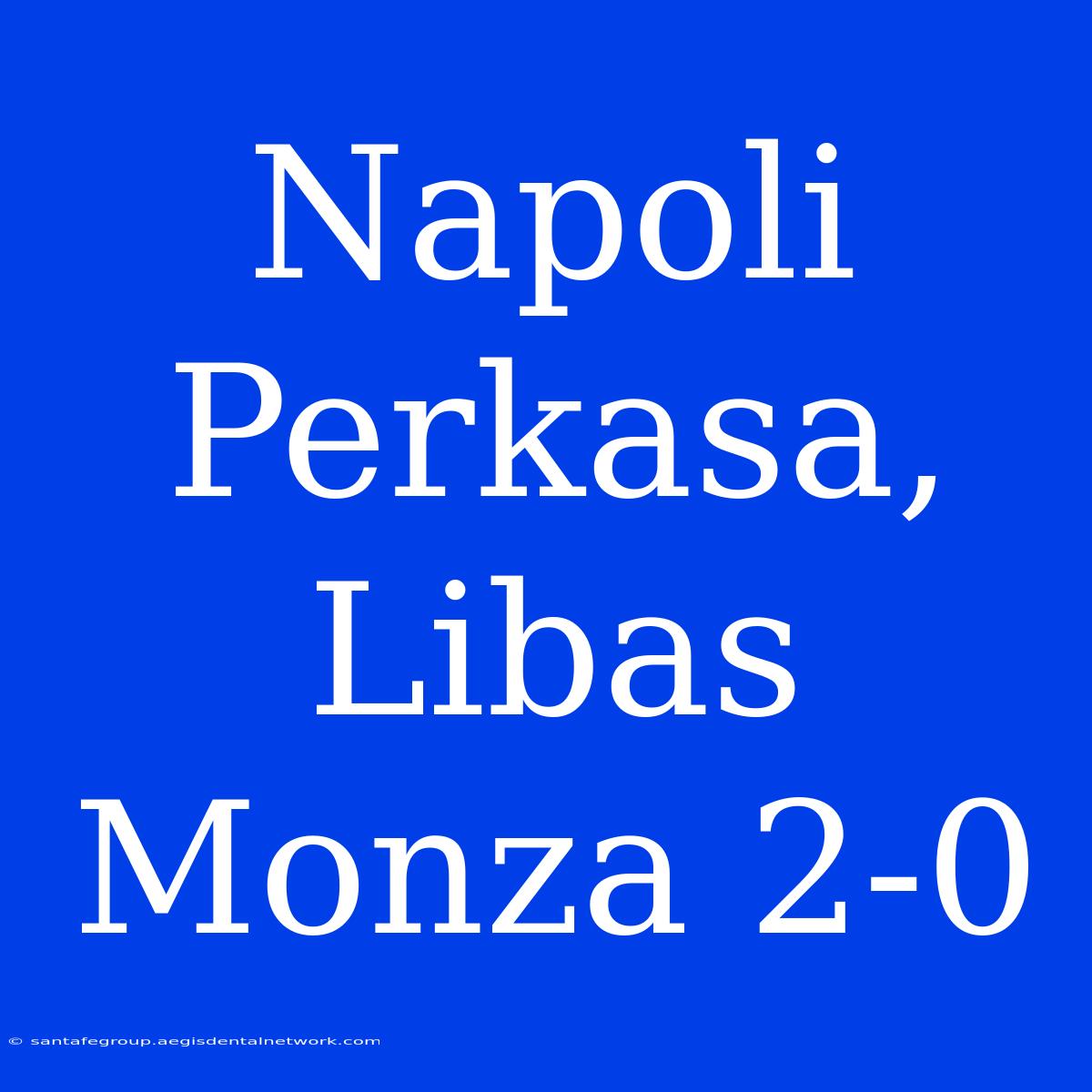 Napoli Perkasa, Libas Monza 2-0