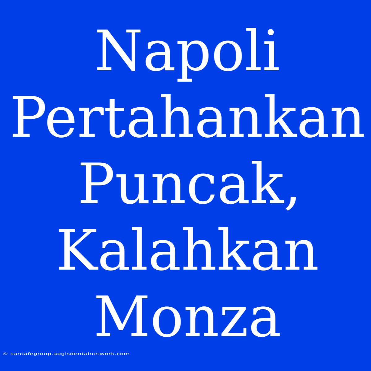 Napoli Pertahankan Puncak, Kalahkan Monza