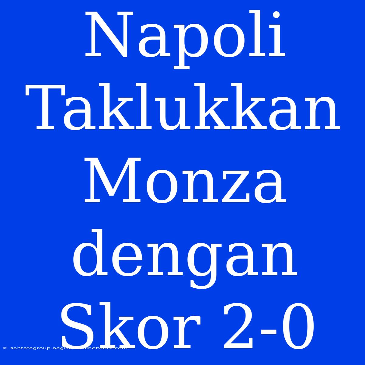 Napoli Taklukkan Monza Dengan Skor 2-0