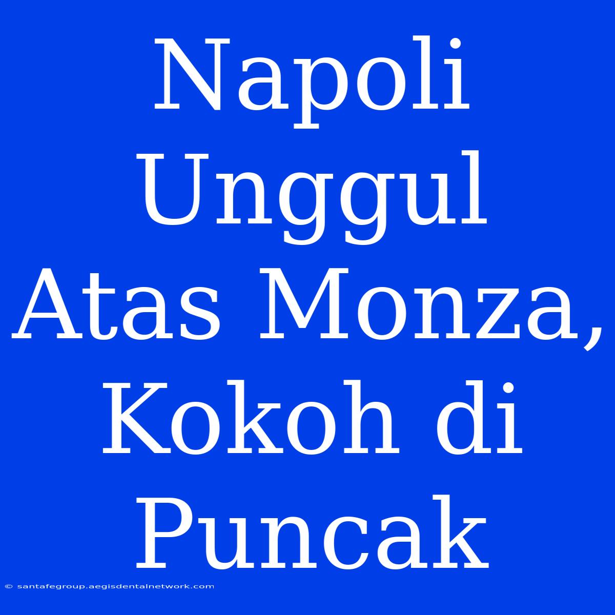 Napoli Unggul Atas Monza, Kokoh Di Puncak