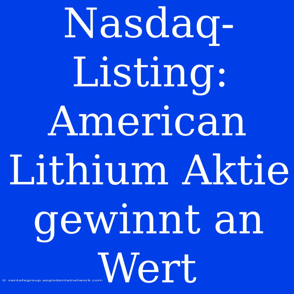 Nasdaq-Listing: American Lithium Aktie Gewinnt An Wert