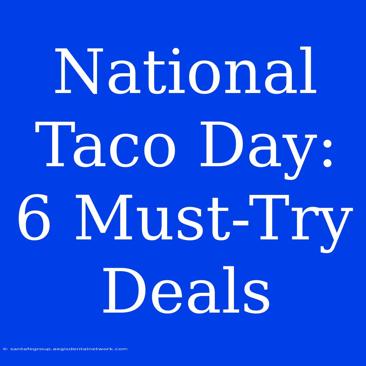 National Taco Day: 6 Must-Try Deals