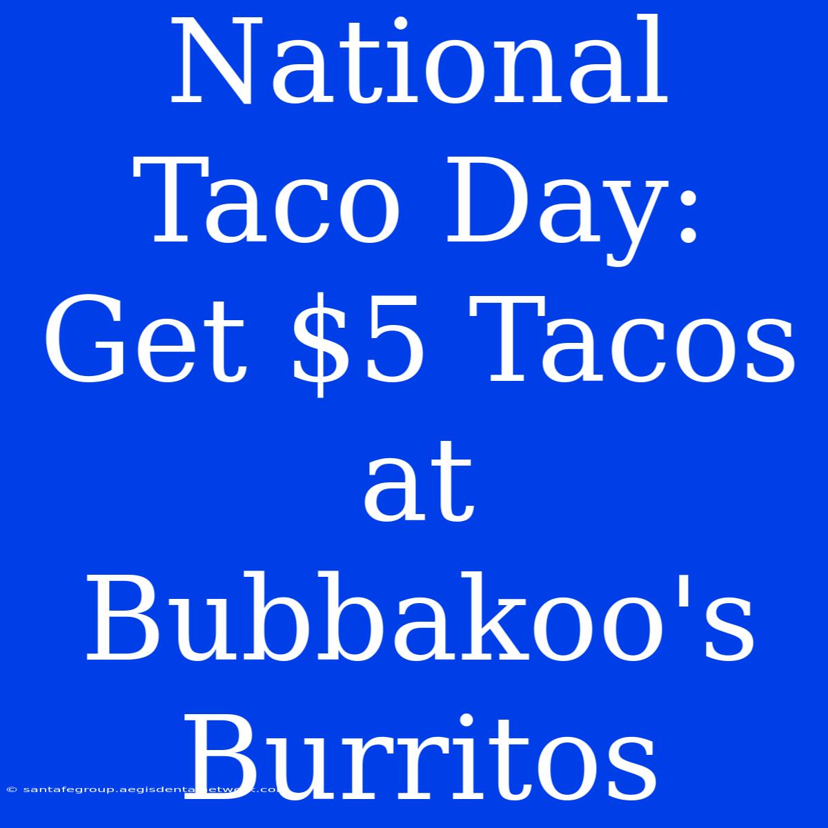 National Taco Day: Get $5 Tacos At Bubbakoo's Burritos