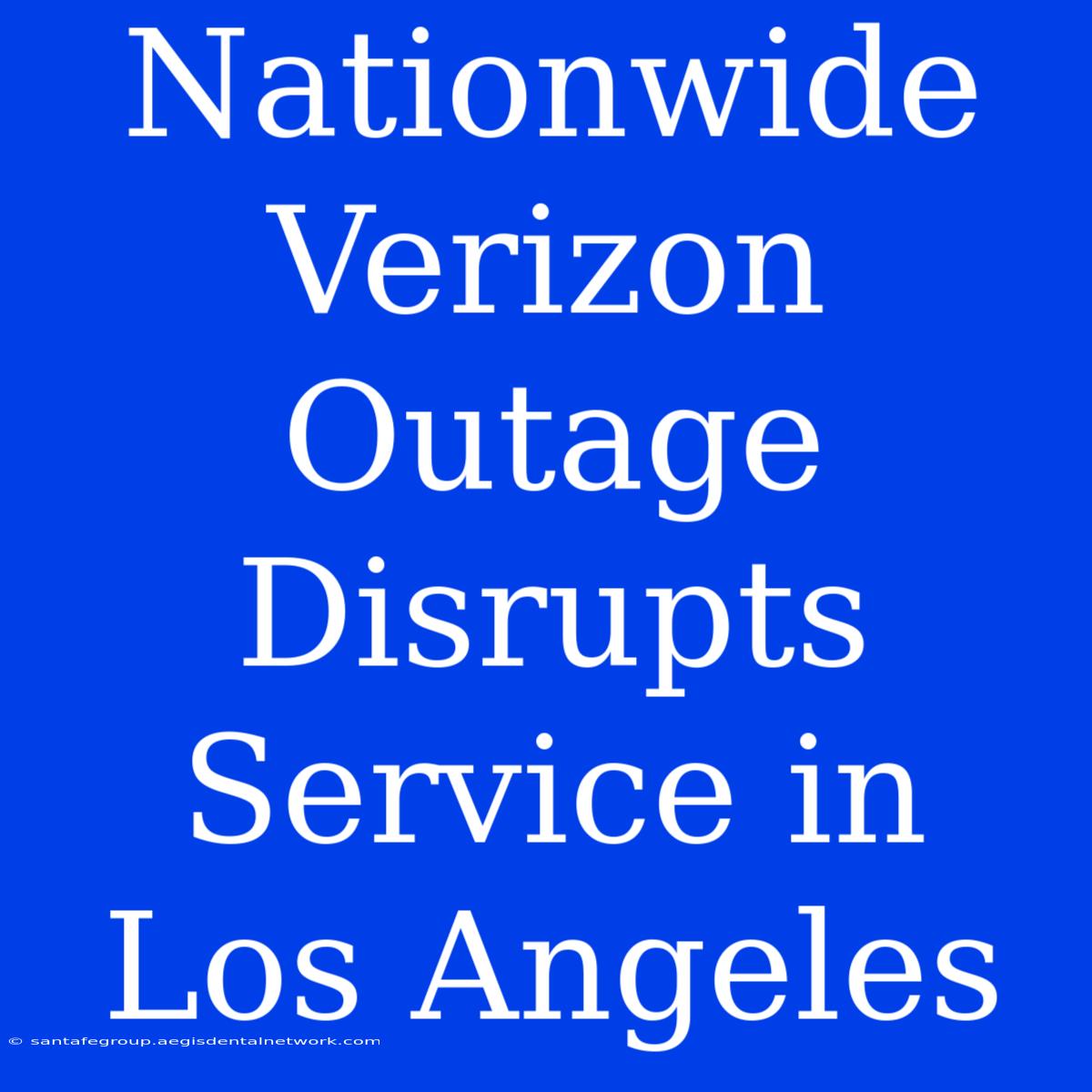 Nationwide Verizon Outage Disrupts Service In Los Angeles