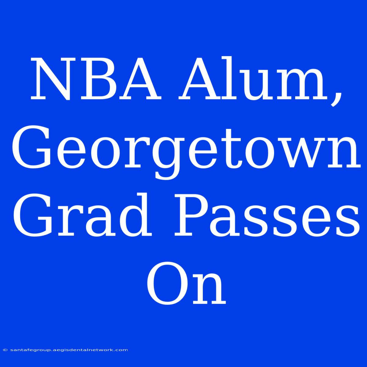 NBA Alum, Georgetown Grad Passes On 