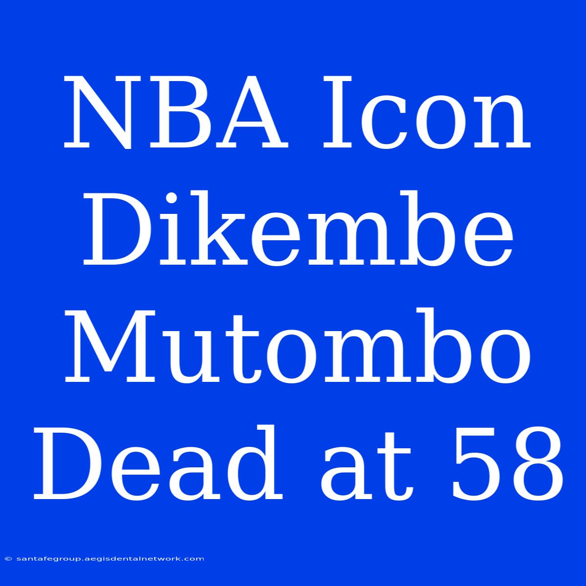 NBA Icon Dikembe Mutombo Dead At 58