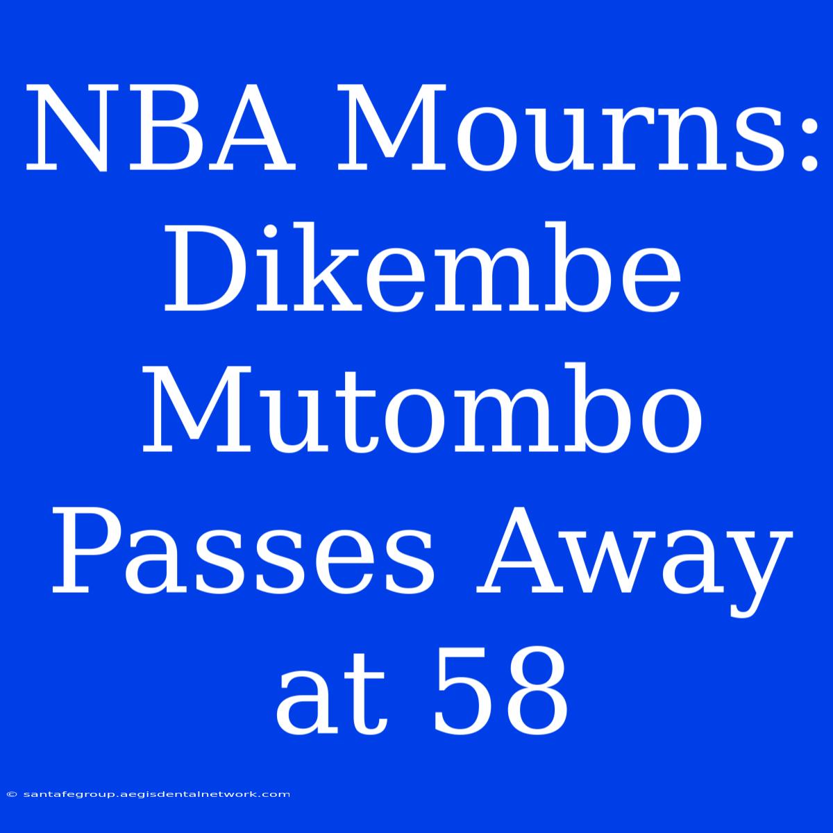 NBA Mourns: Dikembe Mutombo Passes Away At 58