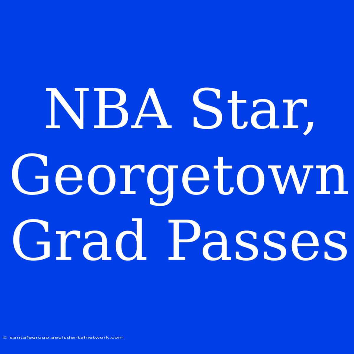 NBA Star, Georgetown Grad, Passes