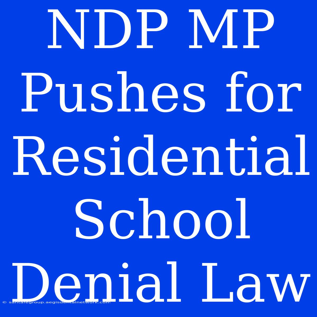 NDP MP Pushes For Residential School Denial Law