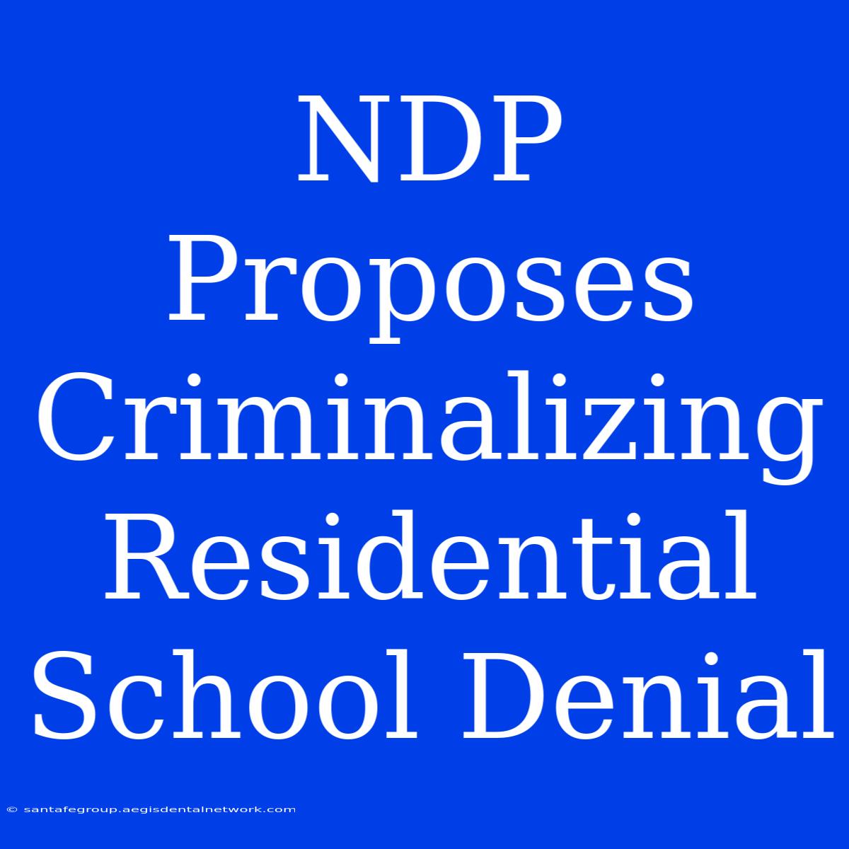 NDP Proposes Criminalizing Residential School Denial