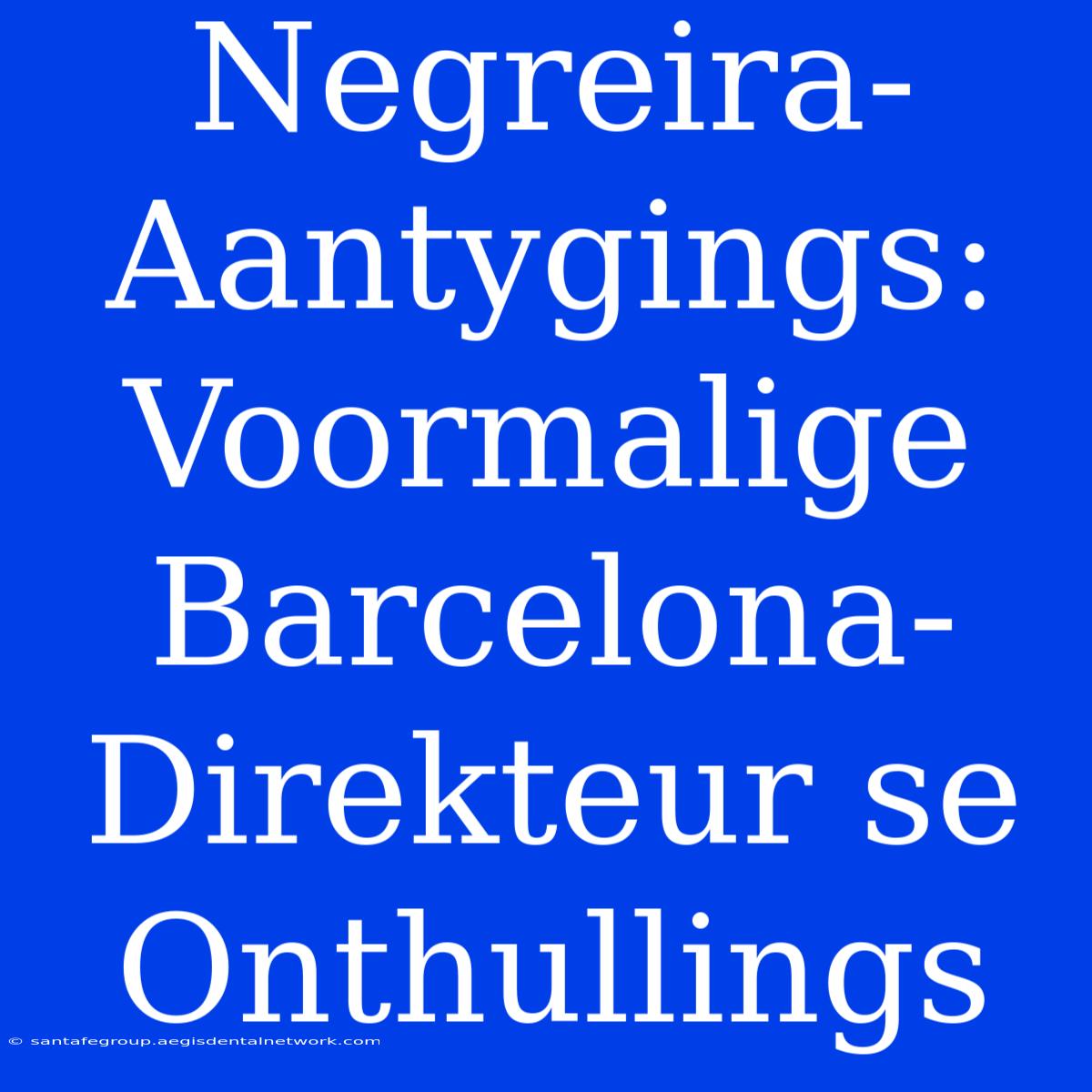 Negreira-Aantygings: Voormalige Barcelona-Direkteur Se Onthullings