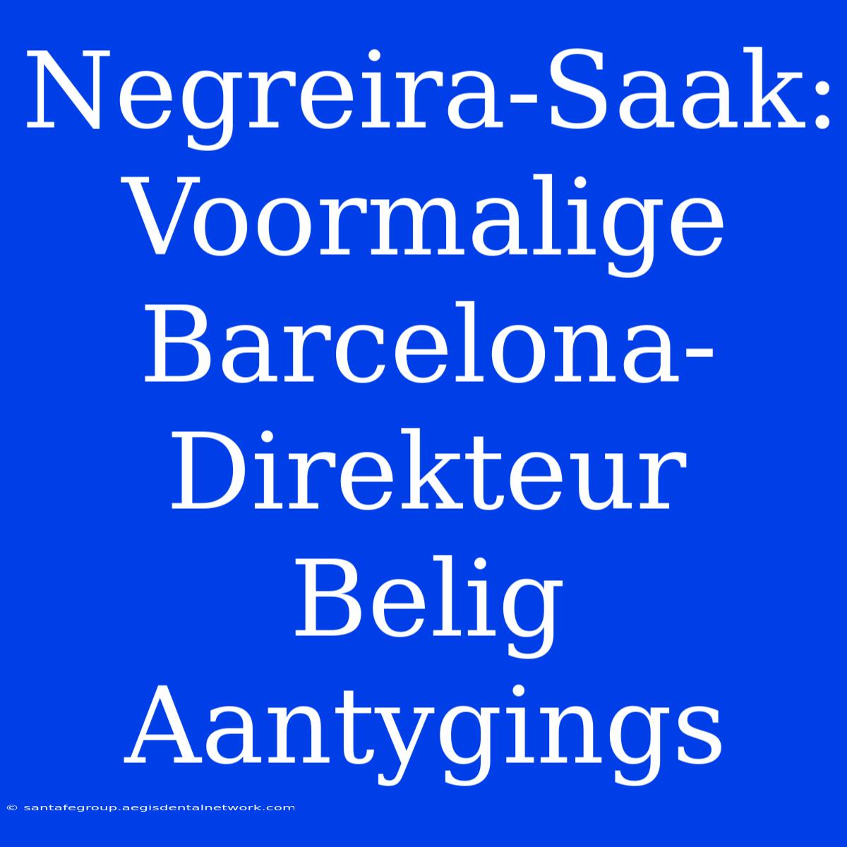 Negreira-Saak: Voormalige Barcelona-Direkteur Belig Aantygings 