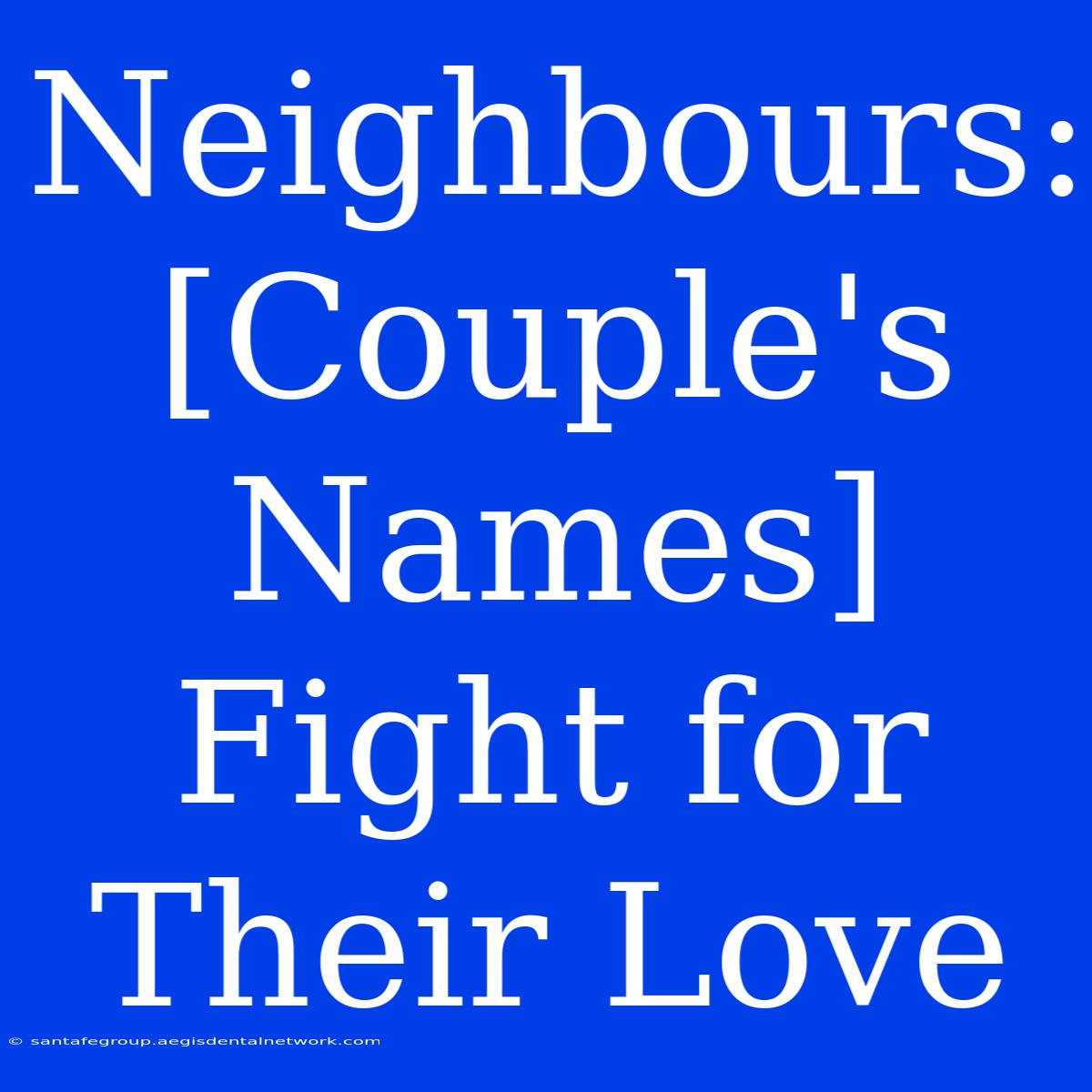 Neighbours: [Couple's Names] Fight For Their Love