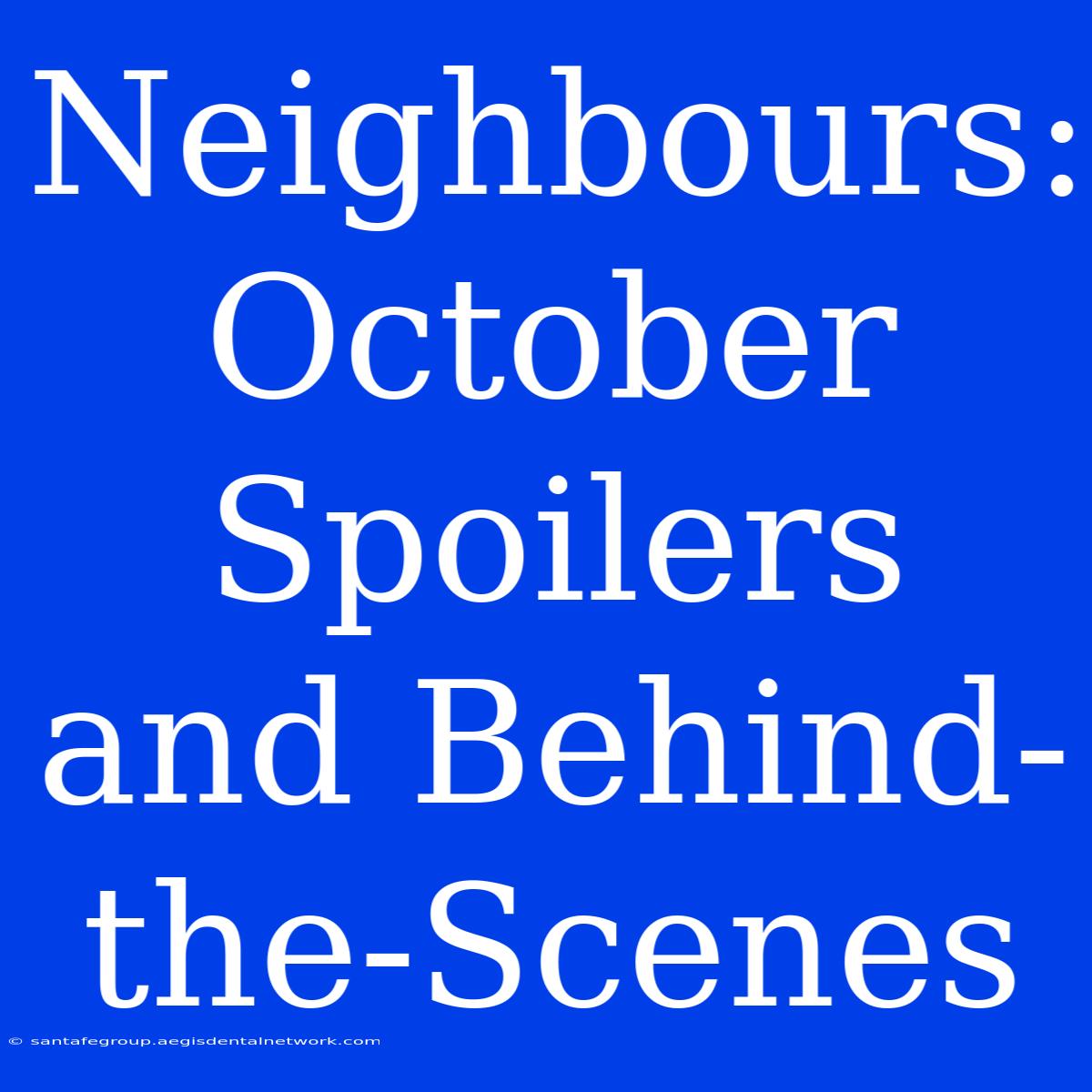 Neighbours: October Spoilers And Behind-the-Scenes