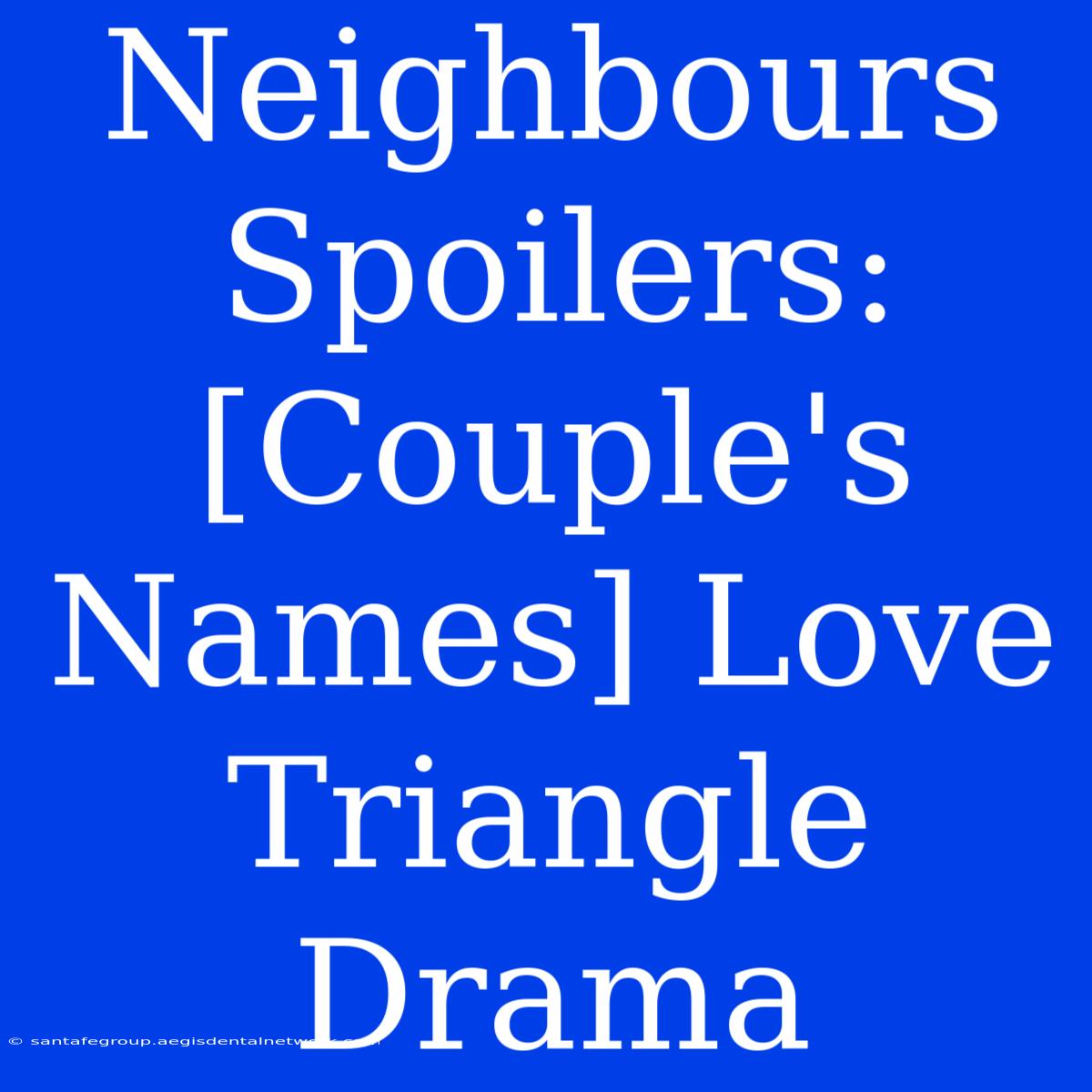 Neighbours Spoilers: [Couple's Names] Love Triangle Drama