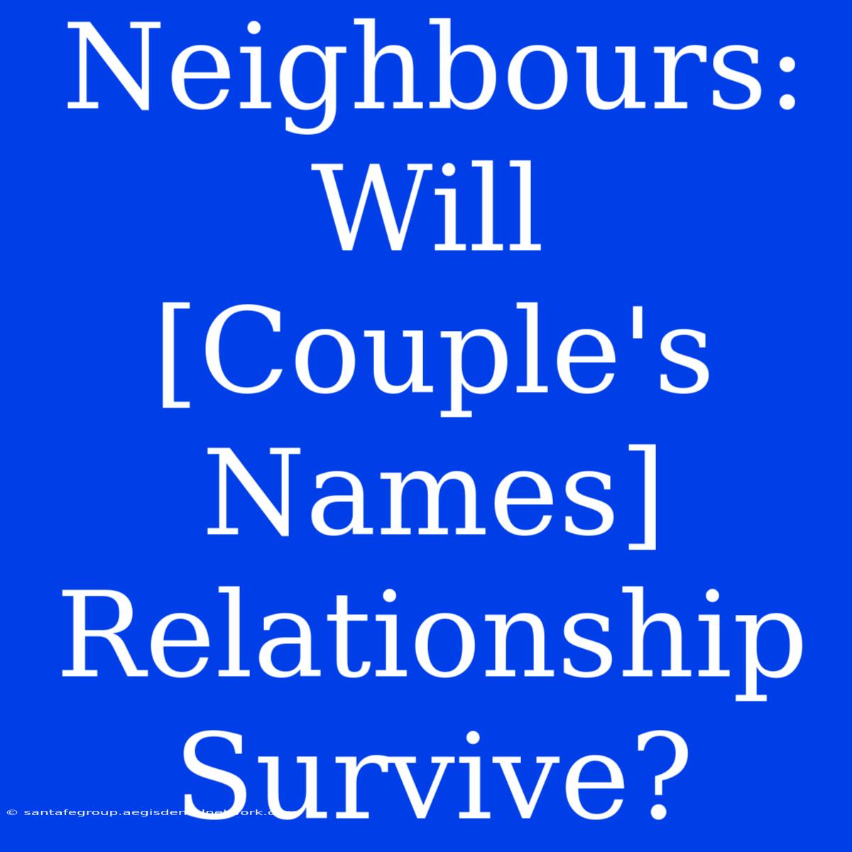 Neighbours: Will [Couple's Names] Relationship Survive?