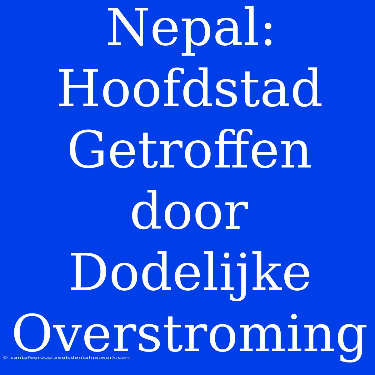 Nepal: Hoofdstad Getroffen Door Dodelijke Overstroming