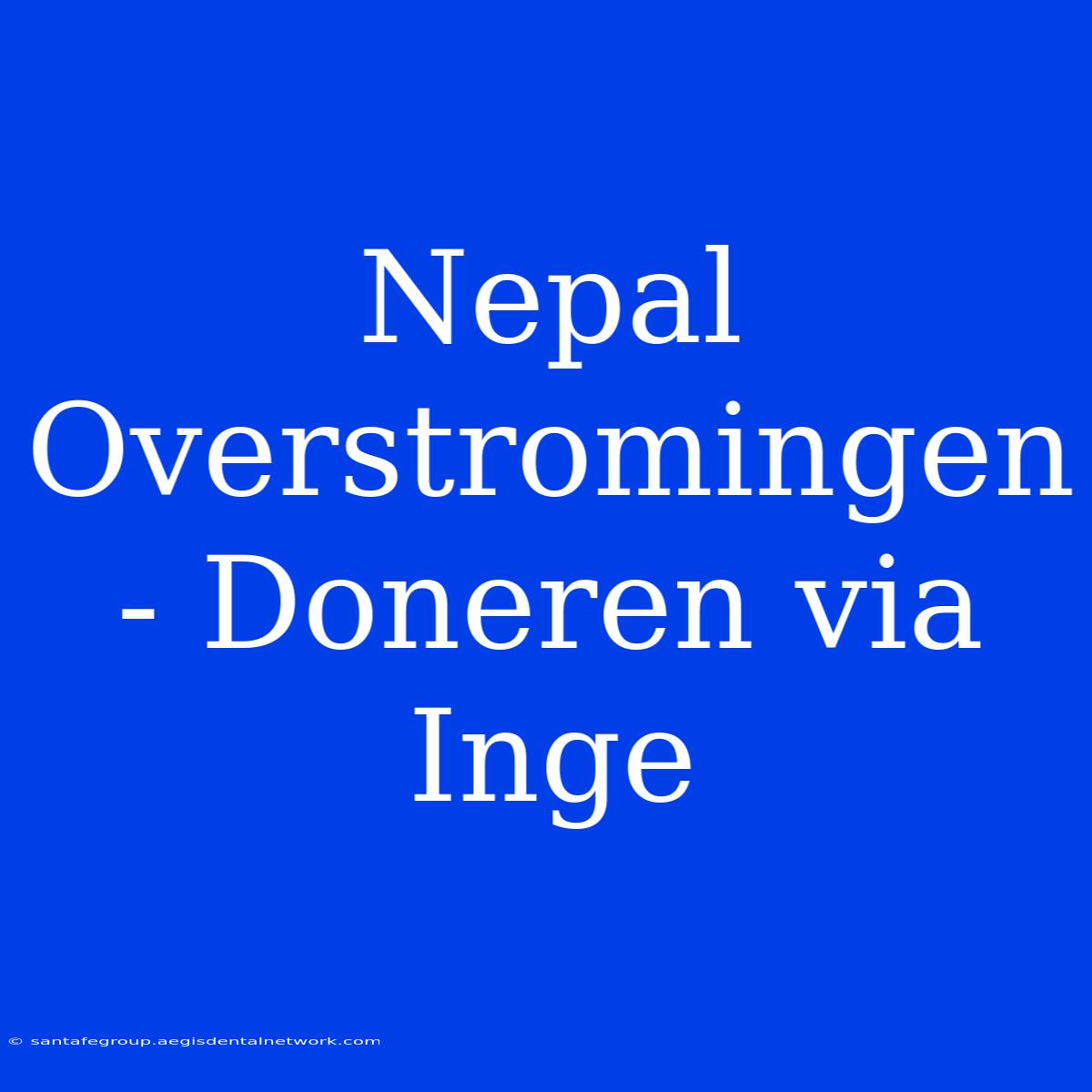 Nepal Overstromingen - Doneren Via Inge