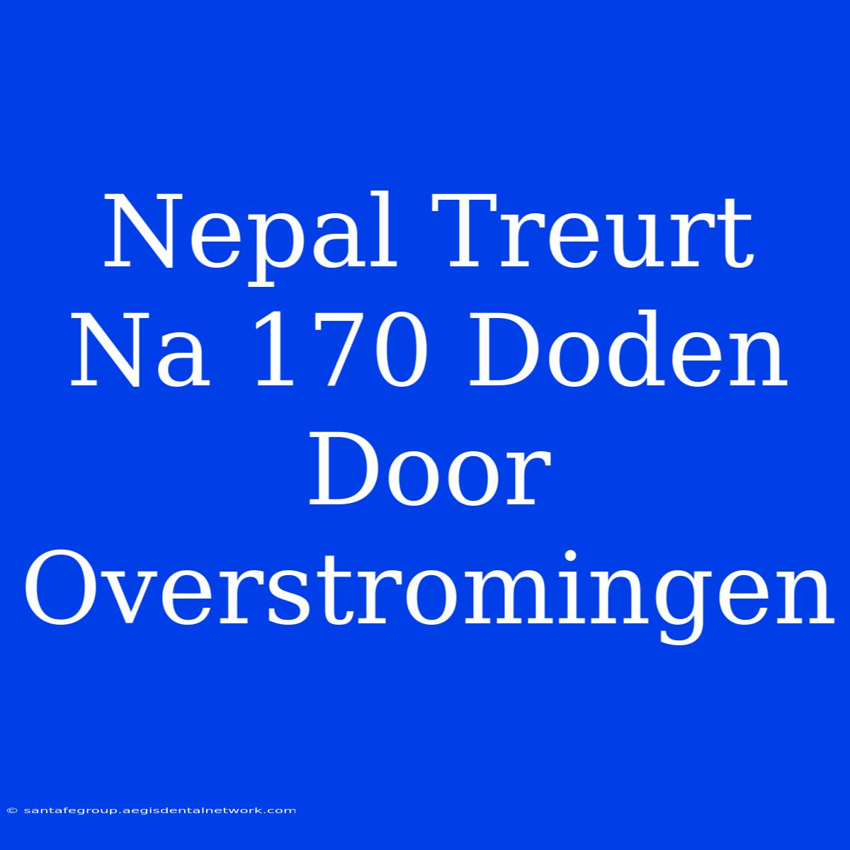 Nepal Treurt Na 170 Doden Door Overstromingen