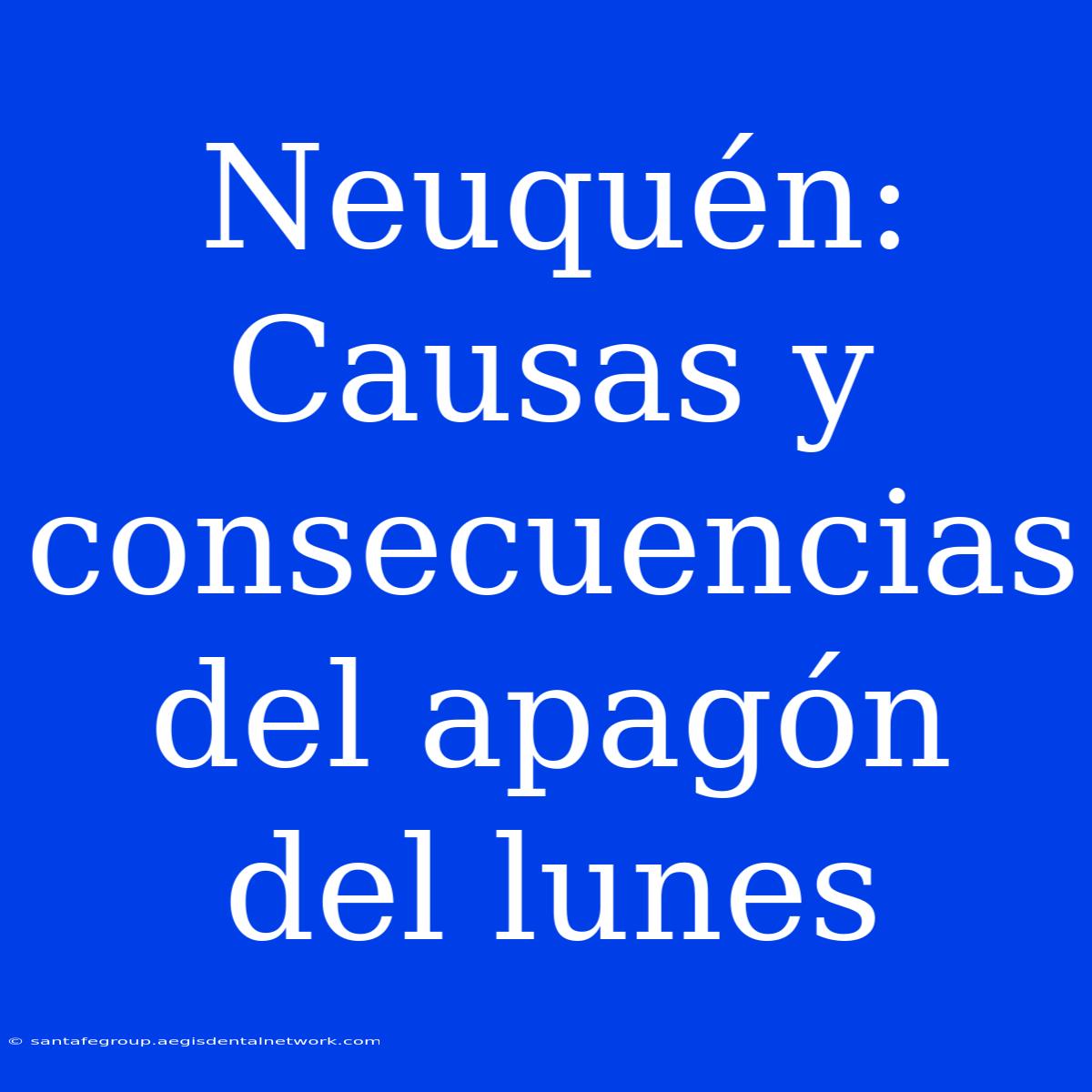 Neuquén: Causas Y Consecuencias Del Apagón Del Lunes