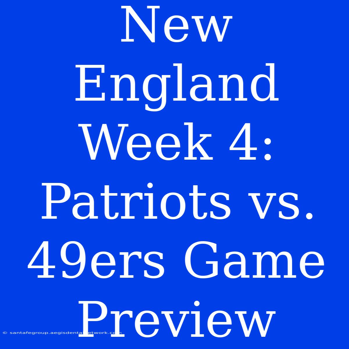 New England Week 4: Patriots Vs. 49ers Game Preview