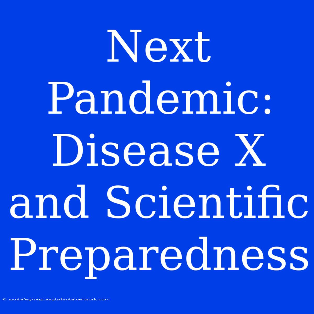 Next Pandemic: Disease X And Scientific Preparedness