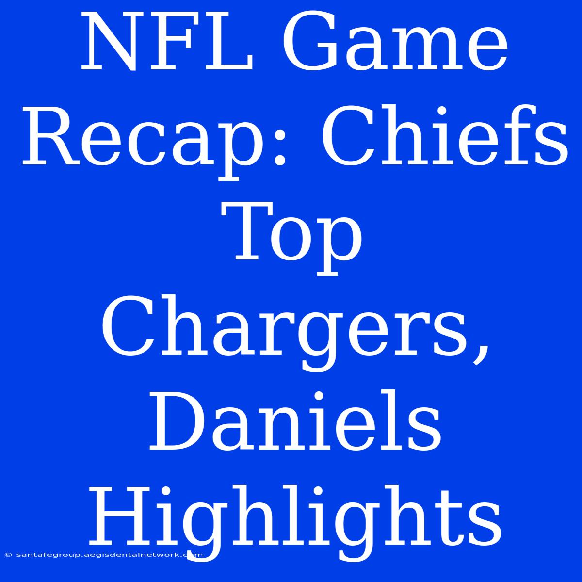 NFL Game Recap: Chiefs Top Chargers, Daniels Highlights