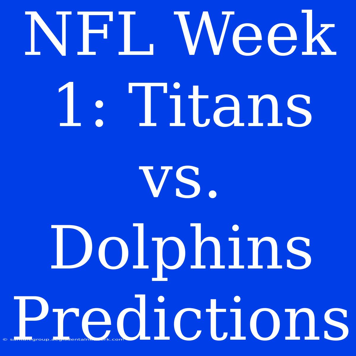 NFL Week 1: Titans Vs. Dolphins Predictions