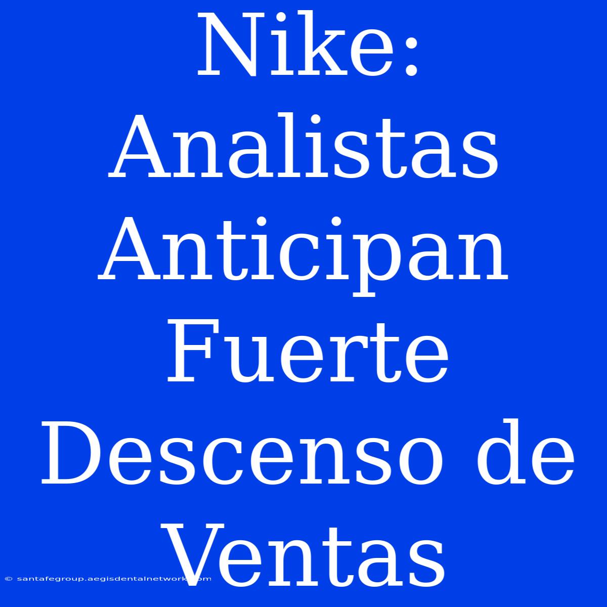 Nike: Analistas Anticipan Fuerte Descenso De Ventas