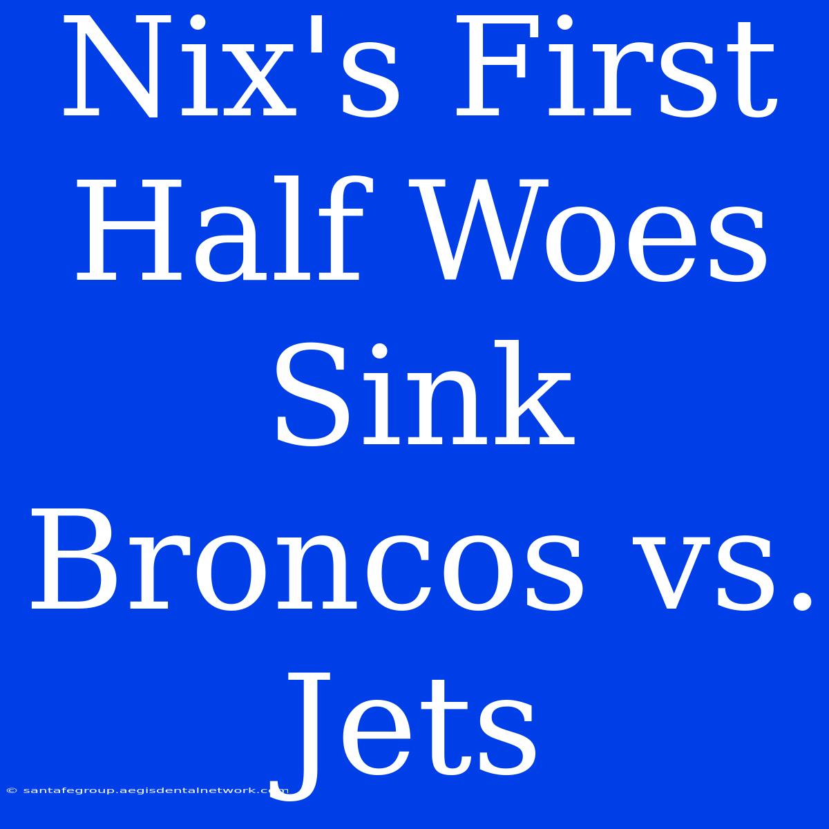 Nix's First Half Woes Sink Broncos Vs. Jets