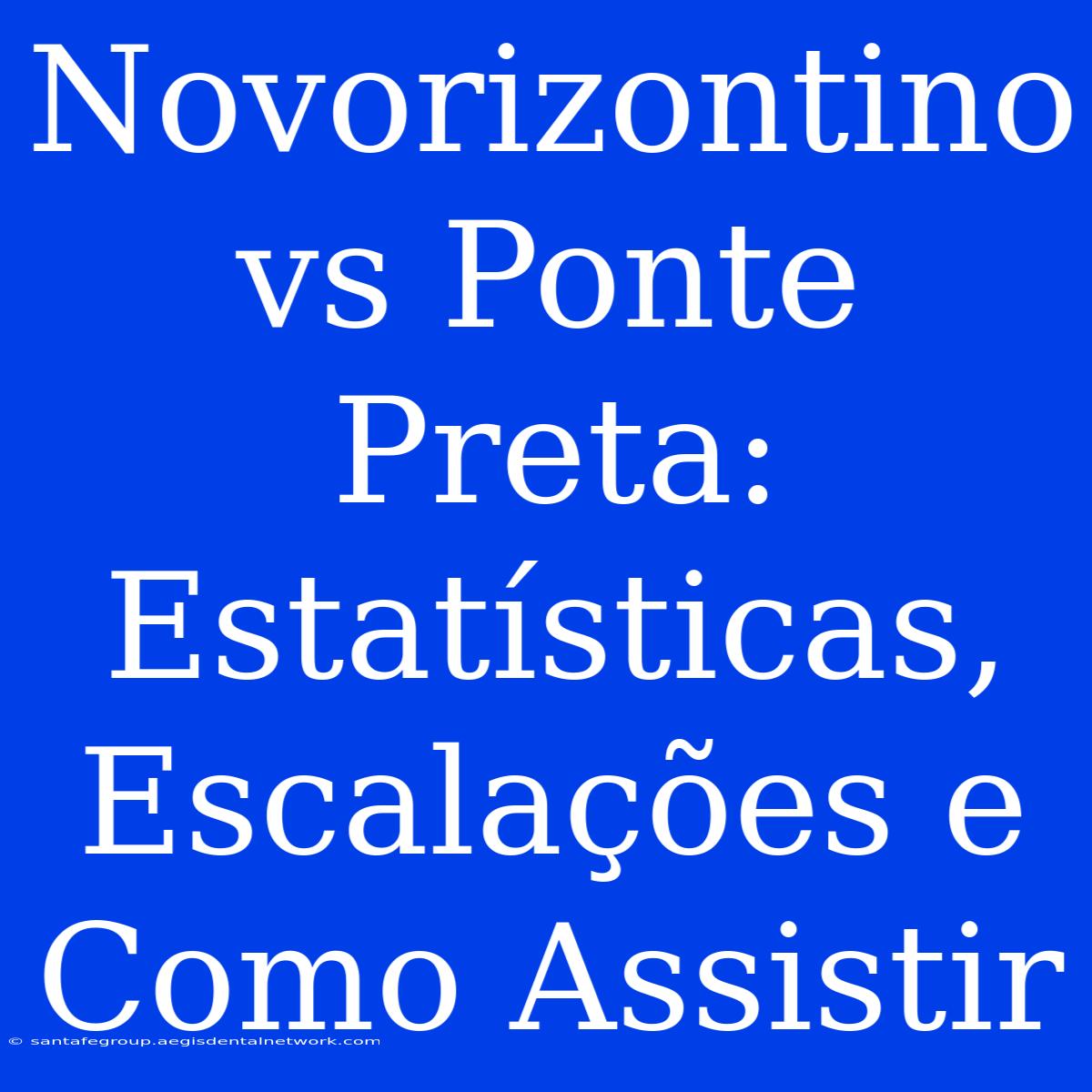 Novorizontino Vs Ponte Preta: Estatísticas, Escalações E Como Assistir