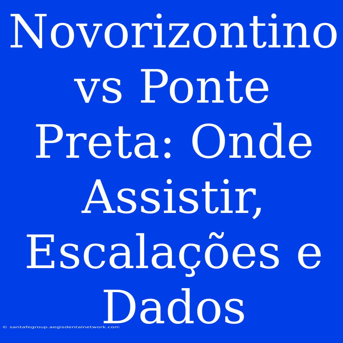 Novorizontino Vs Ponte Preta: Onde Assistir, Escalações E Dados