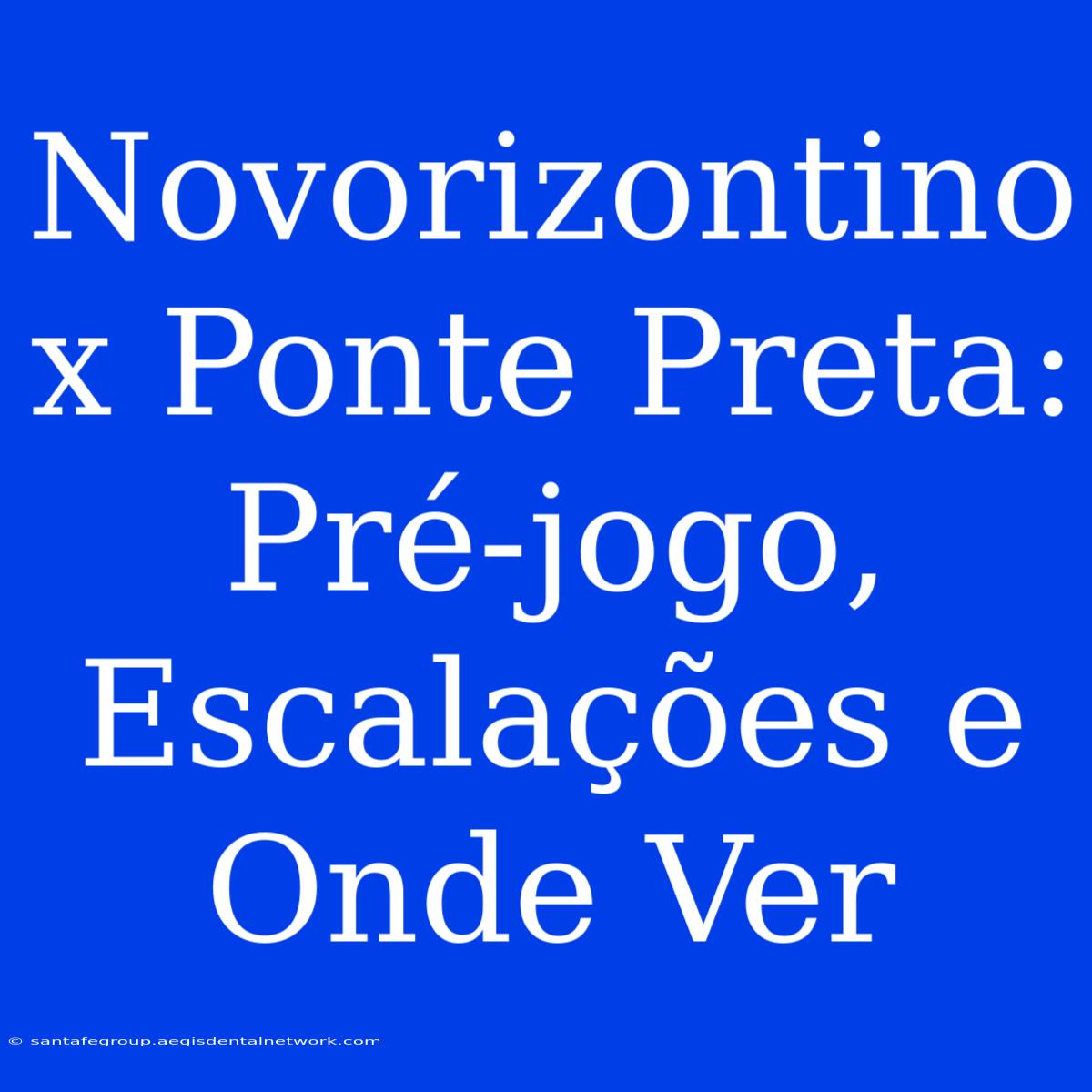 Novorizontino X Ponte Preta: Pré-jogo, Escalações E Onde Ver