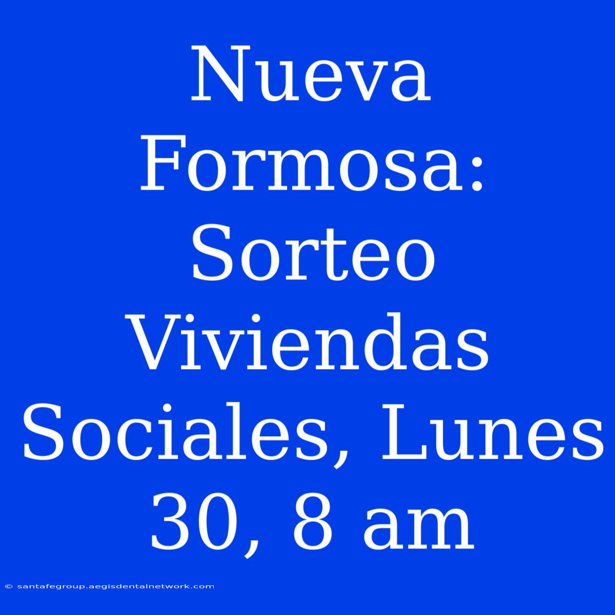 Nueva Formosa: Sorteo Viviendas Sociales, Lunes 30, 8 Am