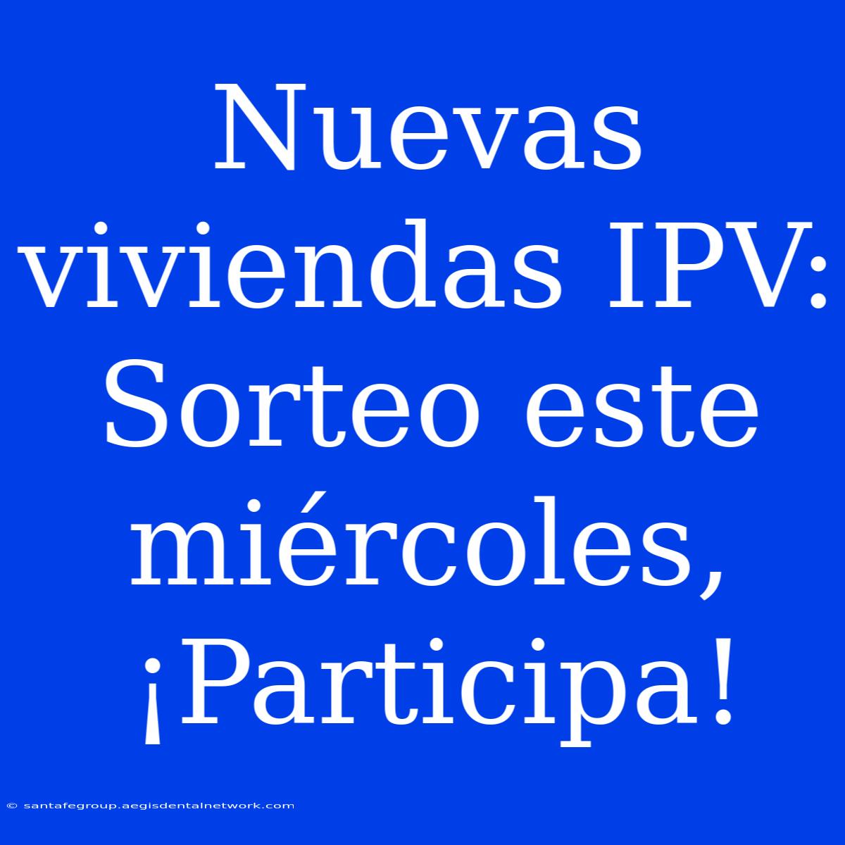 Nuevas Viviendas IPV: Sorteo Este Miércoles, ¡Participa!