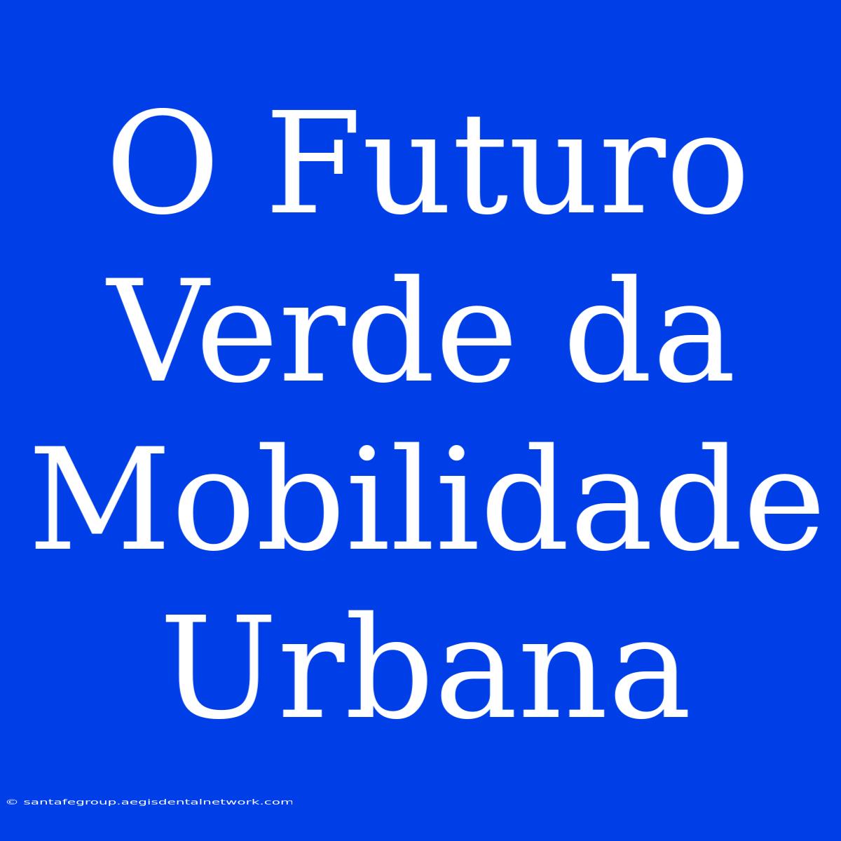 O Futuro Verde Da Mobilidade Urbana