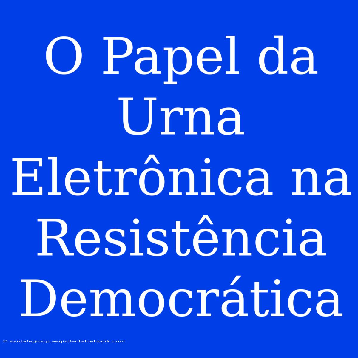 O Papel Da Urna Eletrônica Na Resistência Democrática