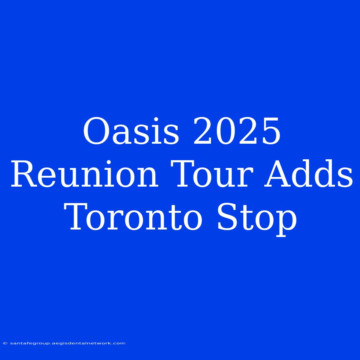 Oasis 2025 Reunion Tour Adds Toronto Stop