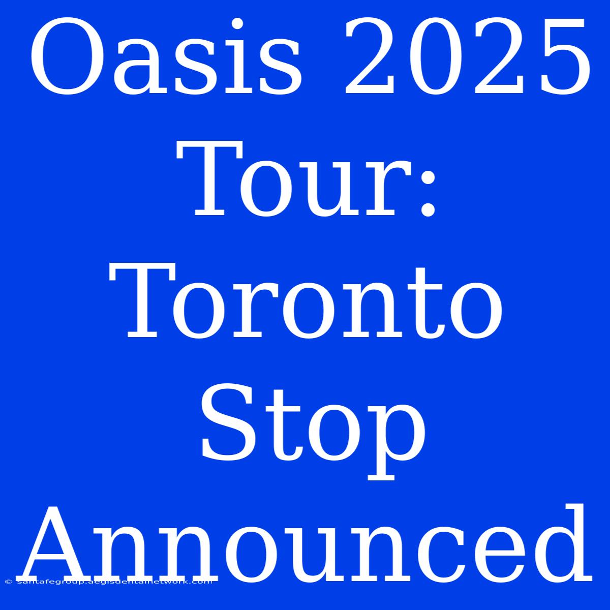 Oasis 2025 Tour: Toronto Stop Announced