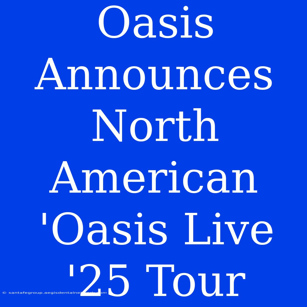 Oasis Announces North American 'Oasis Live '25 Tour