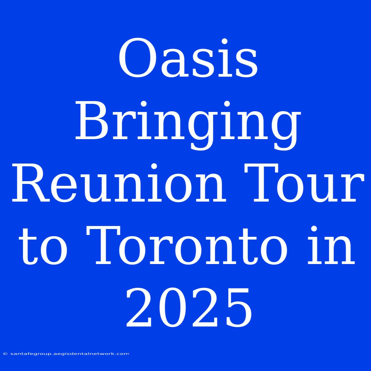 Oasis Bringing Reunion Tour To Toronto In 2025