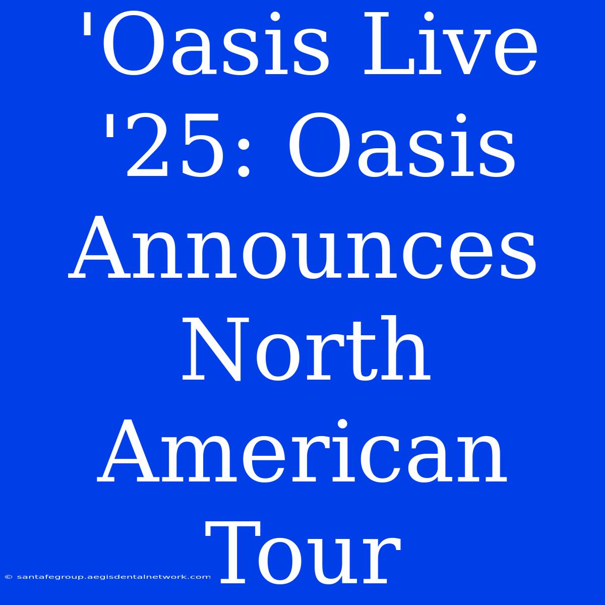 'Oasis Live '25: Oasis Announces North American Tour