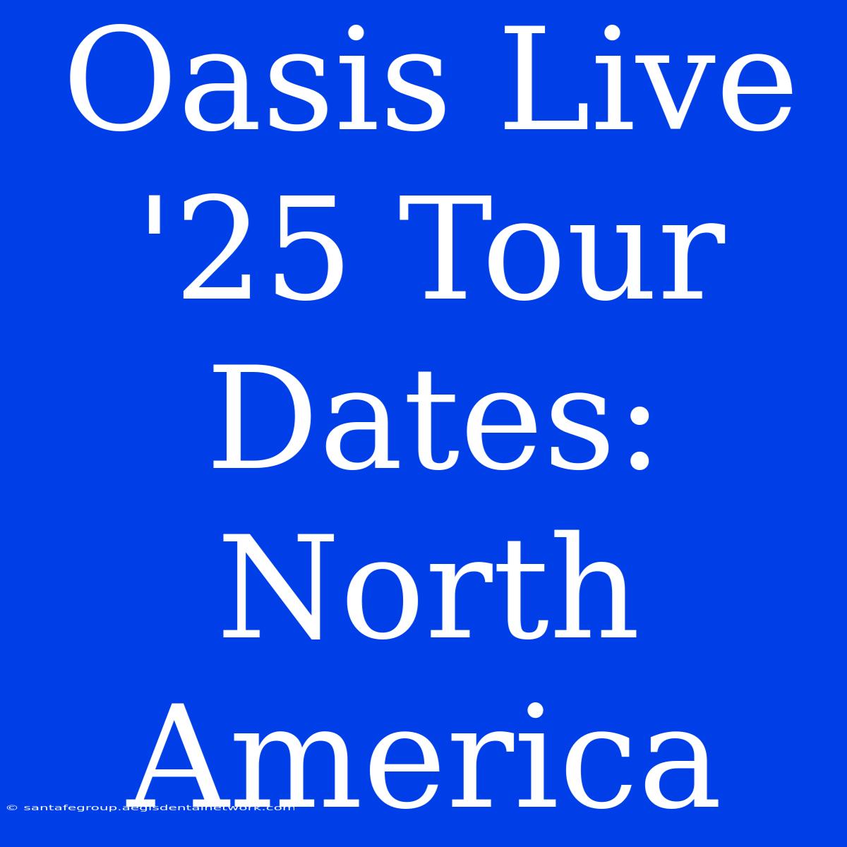 Oasis Live '25 Tour Dates: North America