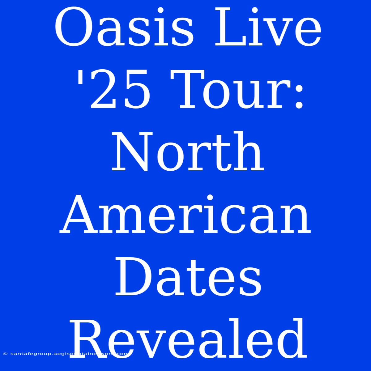 Oasis Live '25 Tour: North American Dates Revealed