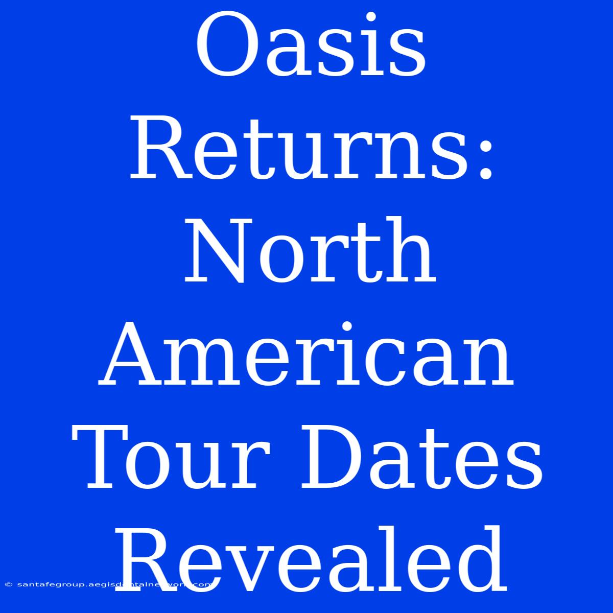 Oasis Returns: North American Tour Dates Revealed